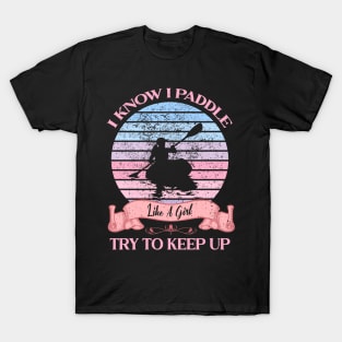 I Know I Paddle Like A Girl Try To Keep Up Kayaking T-Shirt